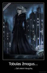 Tobulas žmogus... - ...Gali atstoti daugybę.