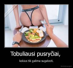 Tobuliausi pusryčiai,  - kokius tik galima sugalvoti.