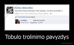 Tobulo trolinimo pavyzdys - 