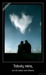 Tobulų nėra, - yra tik tobuli vieni kitiems