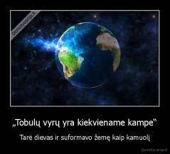 „Tobulų vyrų yra kiekviename kampe“ - Tarė dievas ir suformavo žemę kaip kamuolį