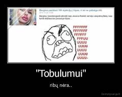 "Tobulumui" - ribų nėra..