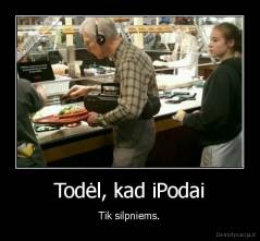 Todėl, kad iPodai - Tik silpniems.