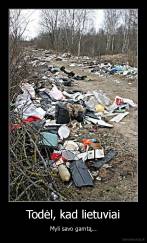 Todėl, kad lietuviai - Myli savo gamtą...