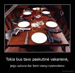 Tokia bus tavo paskutinė vakarienė, - jeigu sukursi dar bent vieną cryemodemo