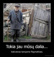 Tokia jau mūsų dalia... - kiekvienas tampame flegmatikais.