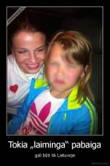 Tokia „laiminga“ pabaiga - gali būti tik Lietuvoje