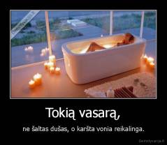 Tokią vasarą, - ne šaltas dušas, o karšta vonia reikalinga.