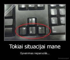 Tokiai situacijai mane - Gyvenimas neparuošė...