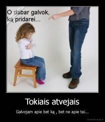 Tokiais atvejais - Galvojam apie bet ką , bet ne apie tai...