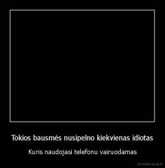 Tokios bausmės nusipelno kiekvienas idiotas - Kuris naudojasi telefonu vairuodamas