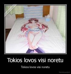 Tokios lovos visi noretu - Tokios lovos visi noretu
