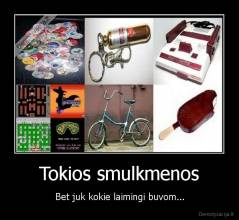 Tokios smulkmenos - Bet juk kokie laimingi buvom...