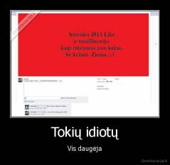 Tokių idiotų - Vis daugėja