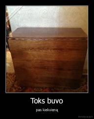 Toks buvo - pas kiekvieną