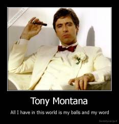 Tony Montana -  All I have in this world is my balls and my word