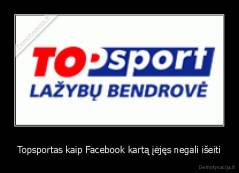 Topsportas kaip Facebook kartą įėjęs negali išeiti - 