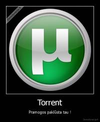 Torrent - Pramogos paklūsta tau !