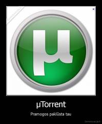 µTorrent - Pramogos paklūsta tau