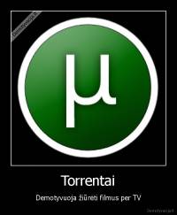 Torrentai - Demotyvuoja žiūrėti filmus per TV