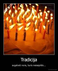 Tradicija - sugalvoti nora, kuris neissipildo...