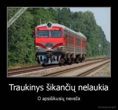 Traukinys šikančių nelaukia - O apsišikusių neveža