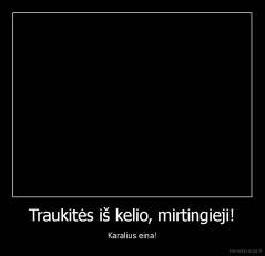 Traukitės iš kelio, mirtingieji! - Karalius eina!