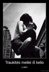 Traukitės meilei iš kelio - ji akla!