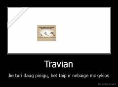 Travian - Jie turi daug pinigų, bet taip ir nebaigė mokyklos