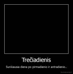 Trečiadienis - Sunkiausia diena po pirmadienio ir antradienio..