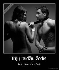 Trijų raidžių žodis  - kurio bijo vyrai - DAR.