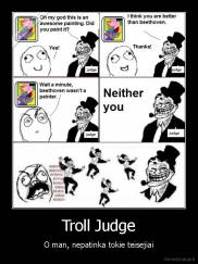 Troll Judge - O man, nepatinka tokie teisejiai