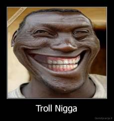 Troll Nigga - 