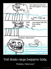 Troll išrado nauja žvejojimo būdą. - Problem, fisherman?