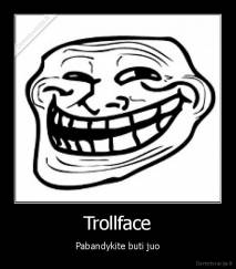 Trollface - Pabandykite buti juo