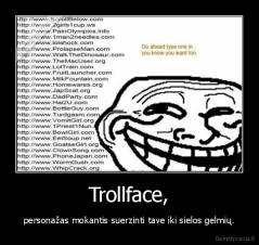 Trollface, - personažas mokantis suerzinti tave iki sielos gelmių.
