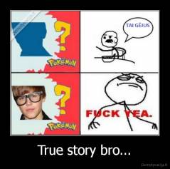True story bro... - 