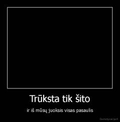 Trūksta tik šito - ir iš mūsų juoksis visas pasaulis