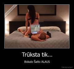 Trūksta tik... - Bokalo Šalto ALAUS