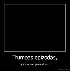 Trumpas epizodas, - gražios merginos akimis