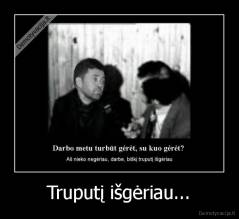 Truputį išgėriau... - 