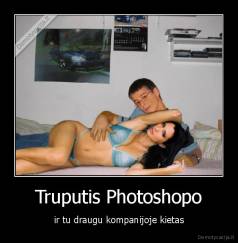 Truputis Photoshopo - ir tu draugu kompanijoje kietas