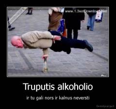 Truputis alkoholio - ir tu gali nors ir kalnus neversti