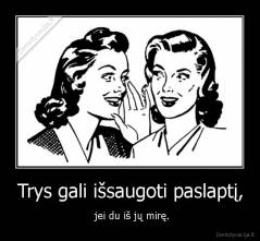 Trys gali išsaugoti paslaptį, -  jei du iš jų mirę.