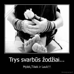 Trys svarbūs žodžiai... - Mylėk,Tikėk ir Lauk!!!