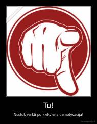 Tu! - Nustok verkti po kiekviena demotyvacija!