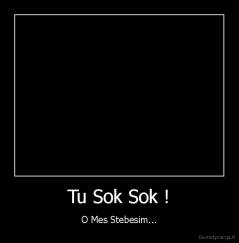 Tu Sok Sok ! - O Mes Stebesim...