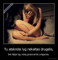 Tu atskridai lyg nekaltas drugelis, - bet išėjai lyg viską griaunantis uraganas. 