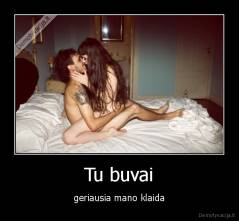 Tu buvai - geriausia mano klaida