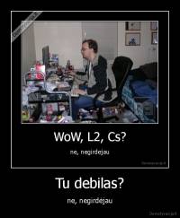 Tu debilas? - ne, negirdėjau